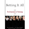 BETTING IT ALL THE ENTREPRENEURS OF TECHNOLOGY