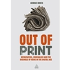 OUT OF PRINT: NEWSPAPERS, JOURNALISM AND THE BUSINESS OF NEWS IN THE DIGITAL AGE